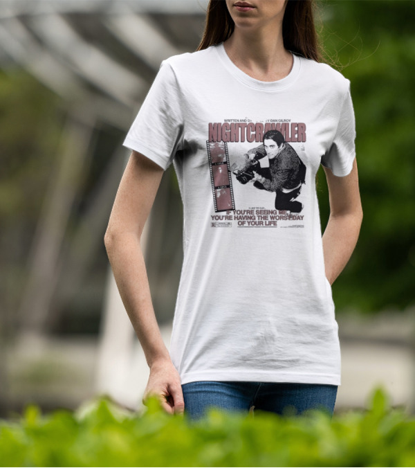 Nightcrawler Jake Gyllenhaal Written And Directed By Dan Gilroy If You’re Seeing Me You’re Having The Worst Day Of Your Life T-Shirt