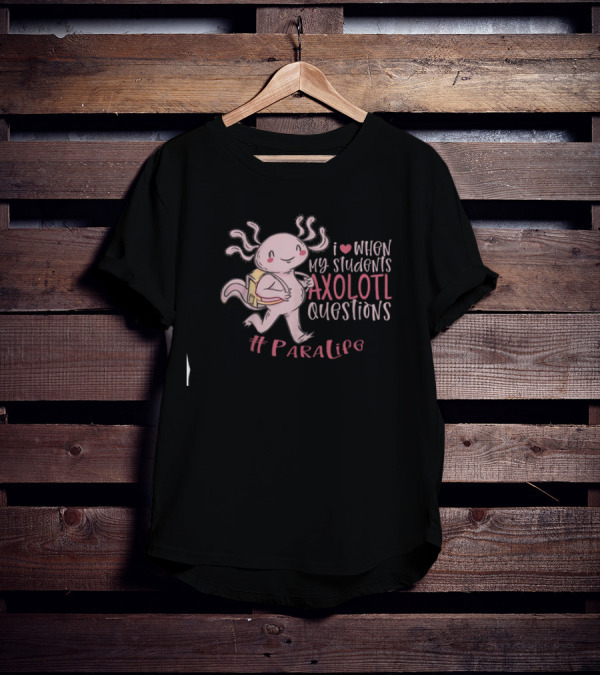 I Love When My Students Axolotl Questions #ParaLife T-Shirt