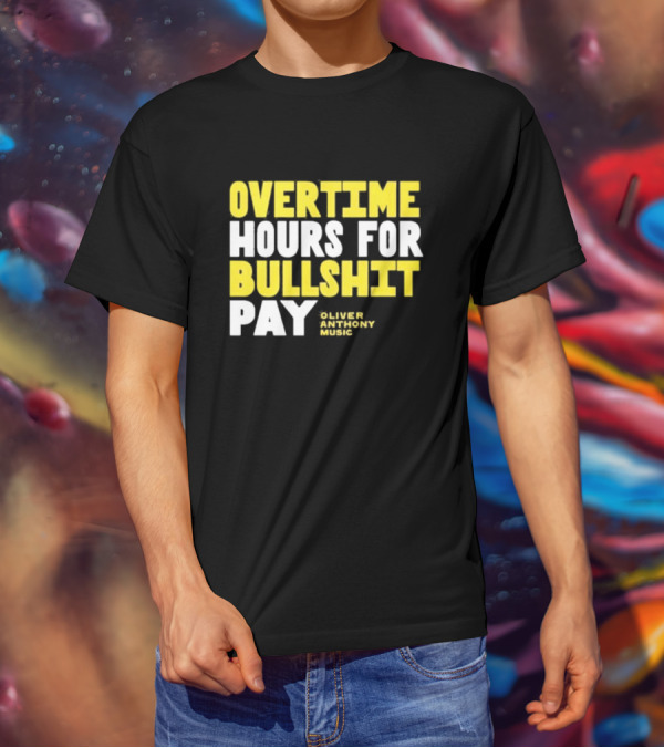 Overtime Hours For Bullshit Pay Oliver Anthony Music T-Shirt