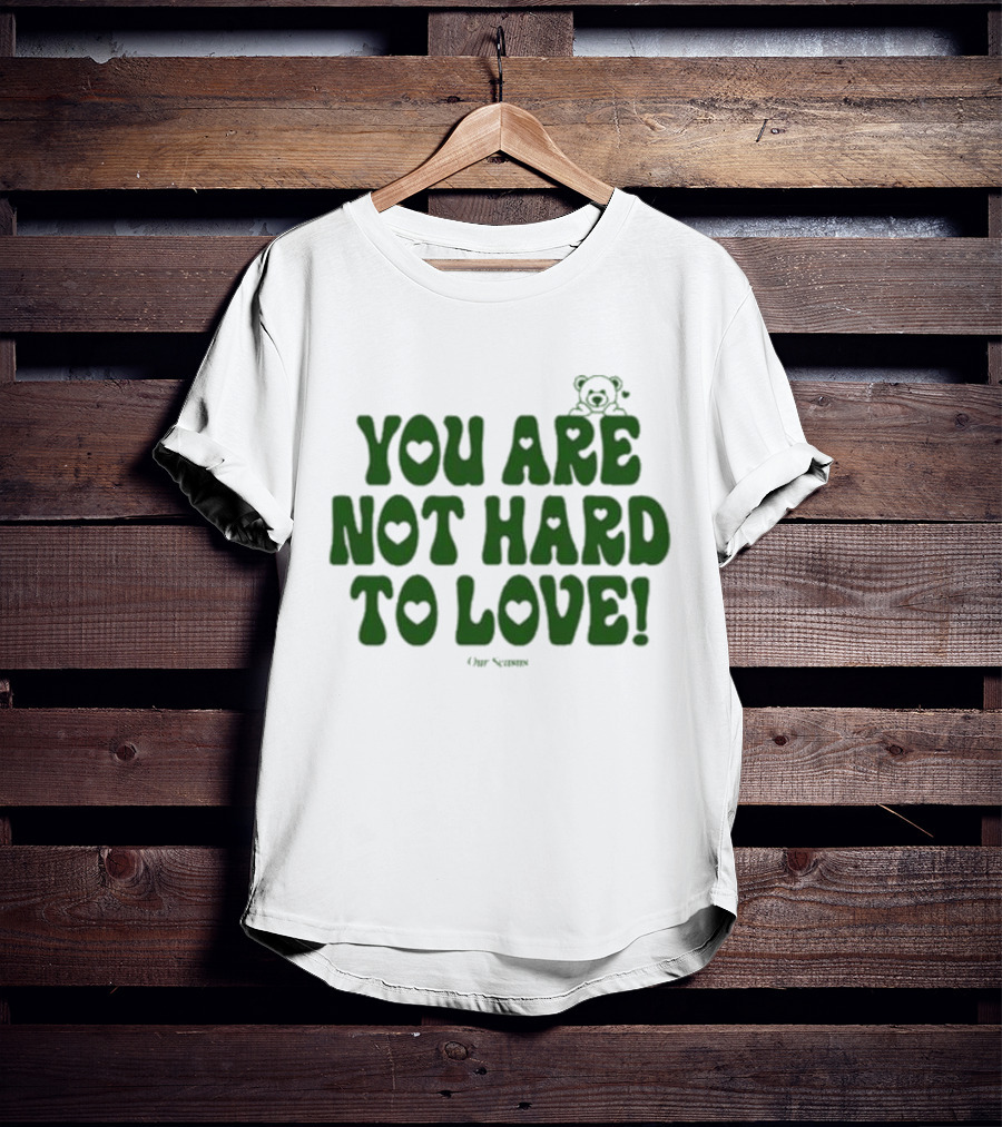 You Are Not Hard To Love Ourseasns Bear T-Shirt