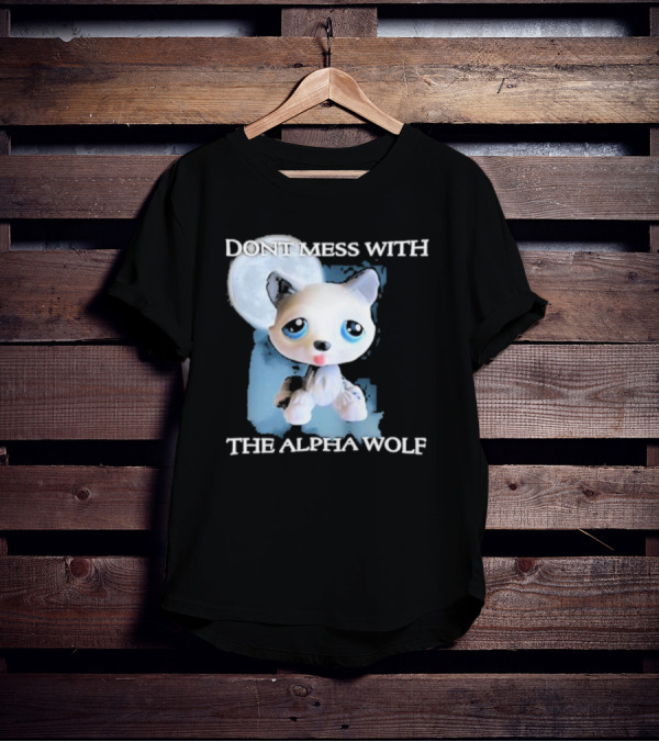 Don’t Mess With The Alpha Wolf Littlest Pet Lps Alpha Wolf T-Shirt