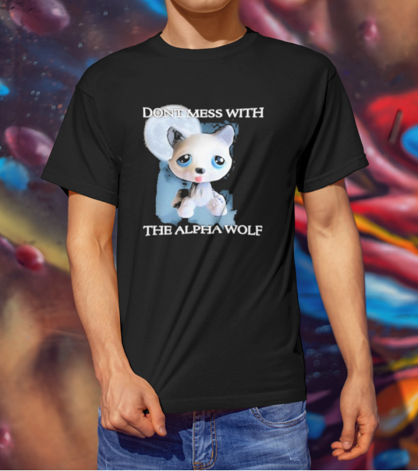 Don’t Mess With The Alpha Wolf Littlest Pet Lps Alpha Wolf T-Shirt