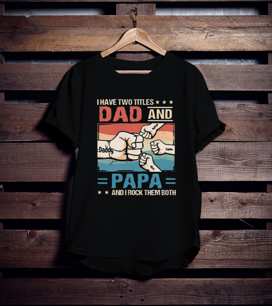 I Have Two Titles Dad Daddy And Papa Nathan Sophia Eric And I Rock Them Both T-Shirt