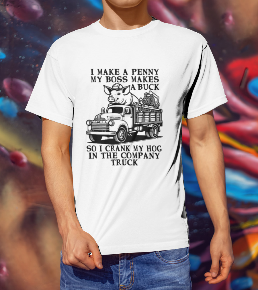 I Make A Penny My Boss Makes A Buck So I Crank My Hog In The Company Truck Pig On Vintage Truck T-Shirt