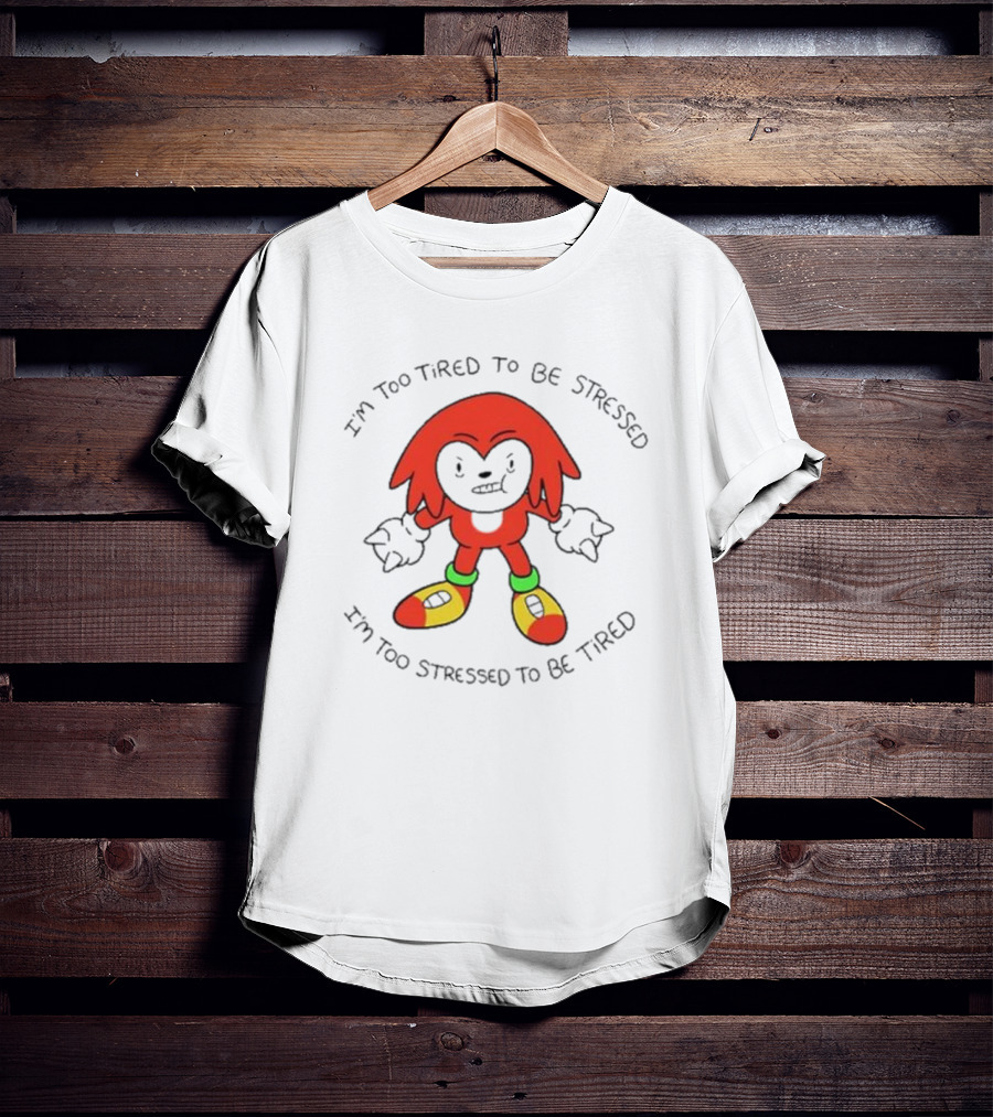 I'm Too Tired To Be Stressed I'm Too Stressed To Be Tired Knuckles Inspired Character T-Shirt