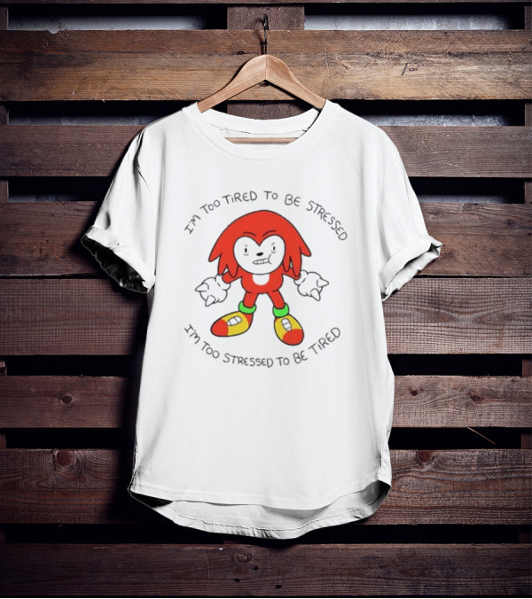 I'm Too Tired To Be Stressed I'm Too Stressed To Be Tired Knuckles Inspired Character T-Shirt