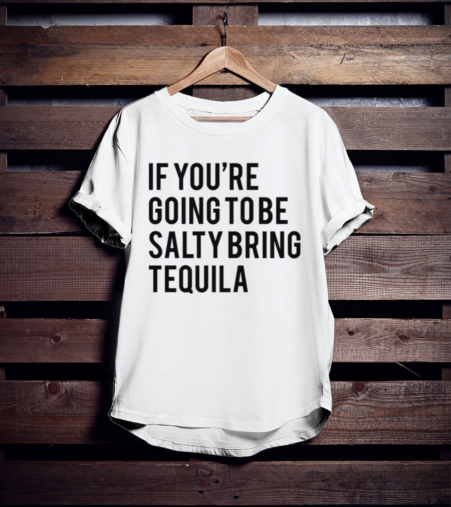 If You’re Going To Be Salty Bring Tequila T-Shirt