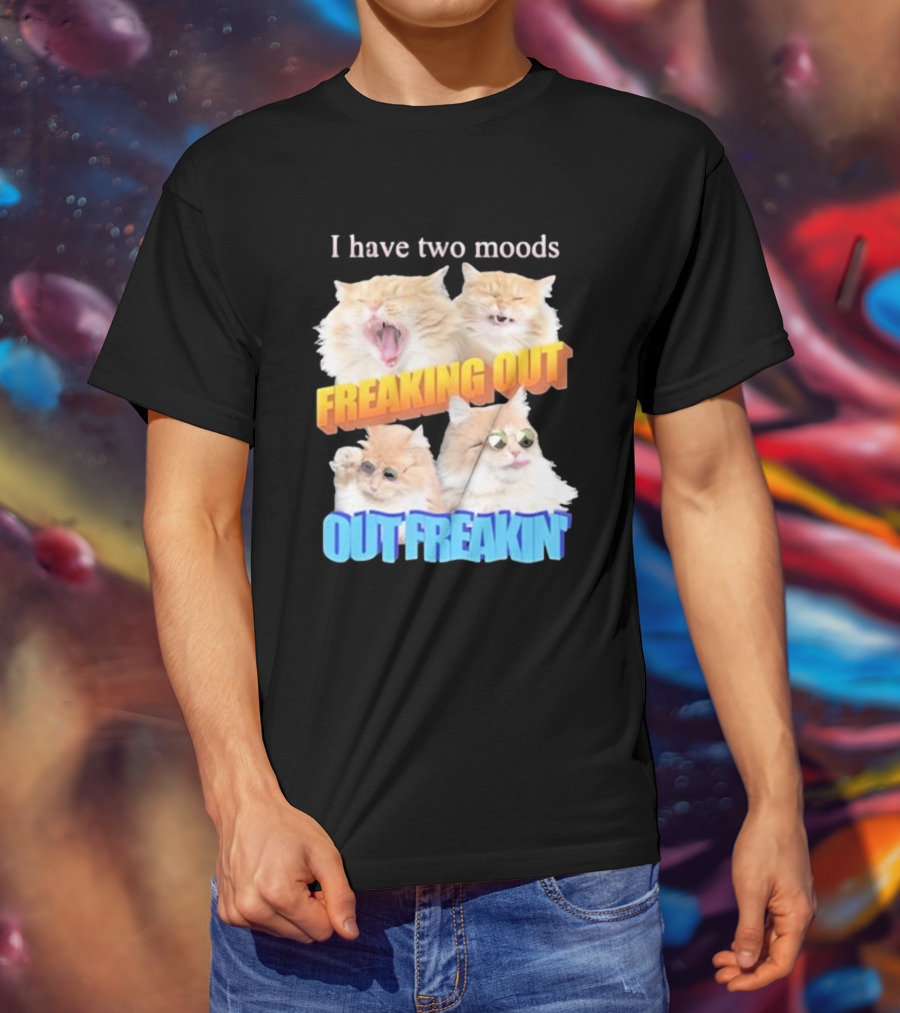 I Have Two Moods Freaking Out Out Freakin Cats Sunglasses Yawning Playful Expressions T-Shirt