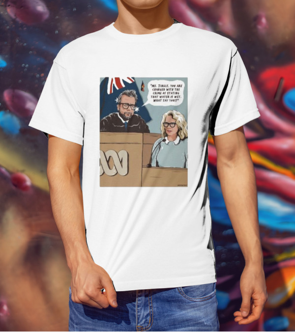 Ms Tingle You Are Charged With The Crime Of Stating That Water Is Wet What Say You Courtroom Scene T-Shirt