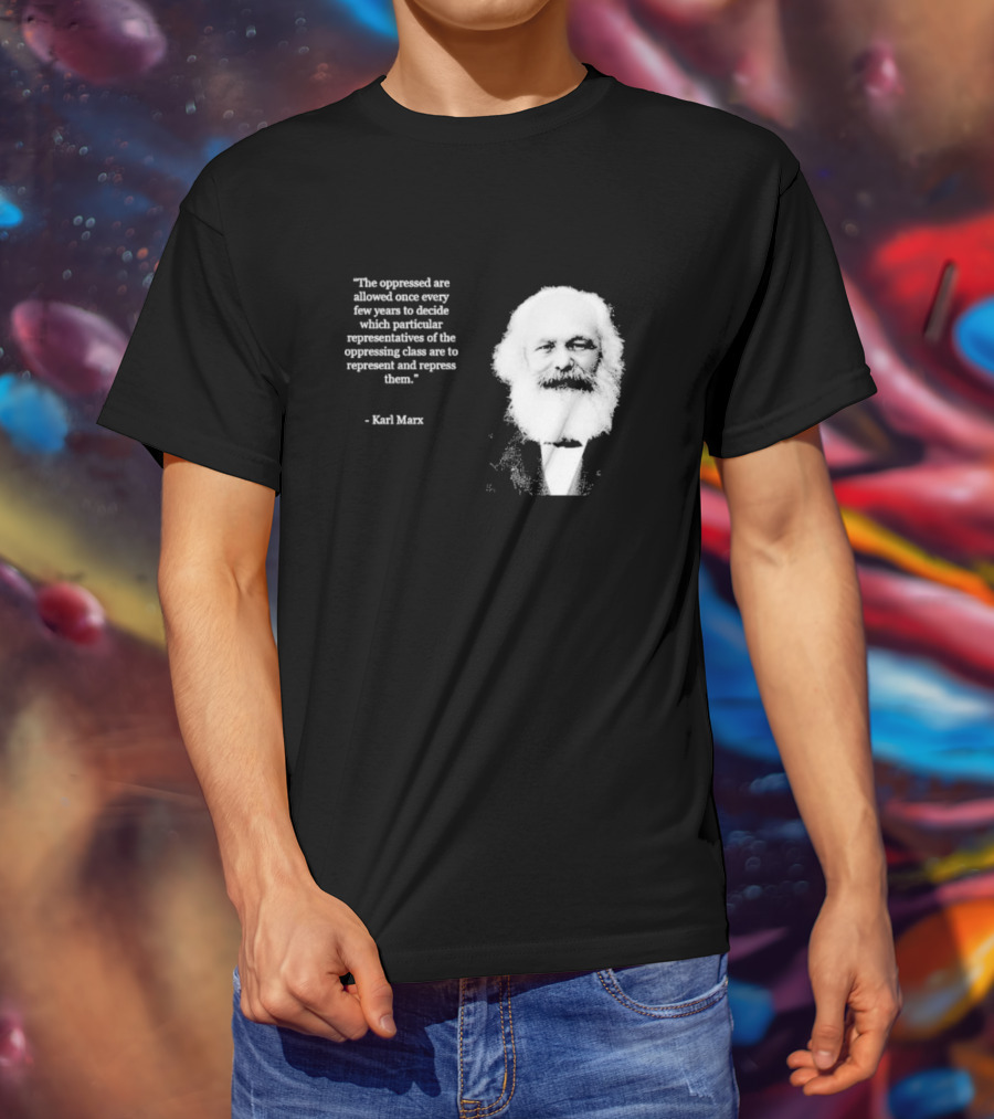 The Oppressed Decide Representatives Quote Karl Marx T-Shirt