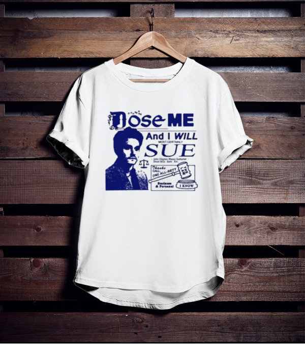 Dose Me And I Will Most Certainly Sue Check His All-Bets I Know T-Shirt