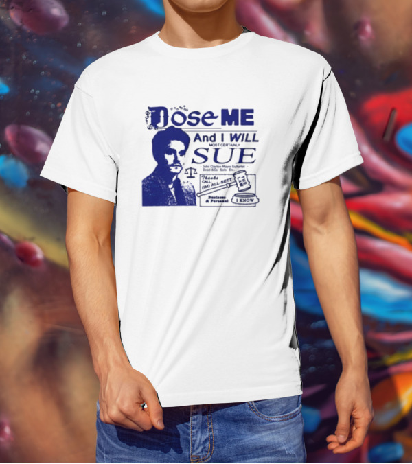Dose Me And I Will Most Certainly Sue Check His All-Bets I Know T-Shirt