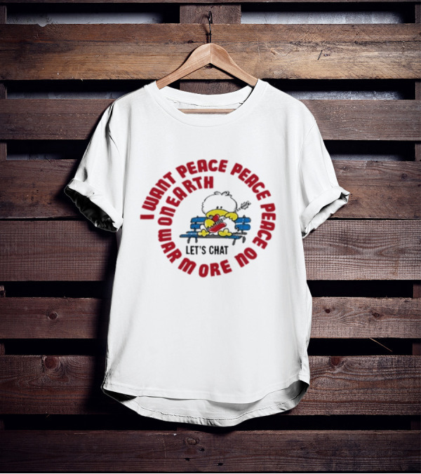 I Want Peace Peace Peace No More War On Earth Let's Chat 80s T-Shirt