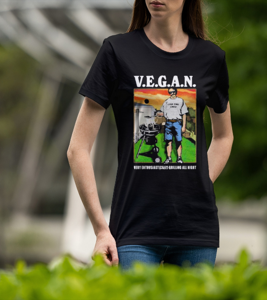 V.E.G.A.N Very Enthusiastically Grilling All Night Kiss The Chef T-Shirt