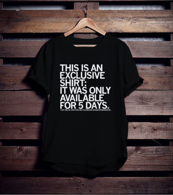 THIS IS AN EXCLUSIVE SHIRT: IT WAS ONLY AVAILABLE FOR 5 DAYS I GOT ONE OH AND IT WAS ONLY $10 BECAUSE RAYGUN APPRECIATES ME T-Shirt
