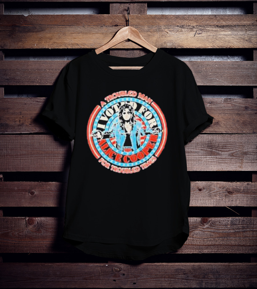I Voted For Alice Cooper A Troubled Man For Troubled Times T-Shirt