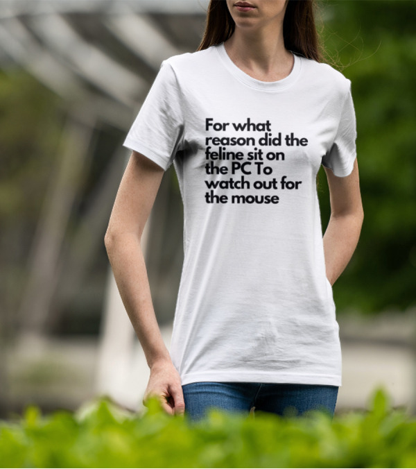 For What Reason Did The Feline Sit On The PC To Watch Out For The Mouse T-Shirt