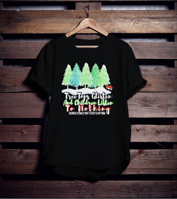 Tree Tops Glisten And Children Listen To Nothing Christmas Trees Snow Scene T-Shirt