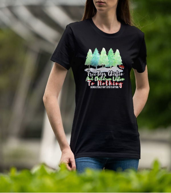 Tree Tops Glisten And Children Listen To Nothing Christmas Trees Snow Scene T-Shirt
