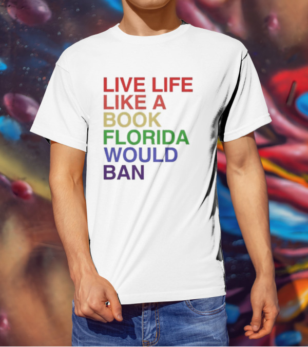 Book Florida Would Ban Live Life Like A Pride Month T-Shirt