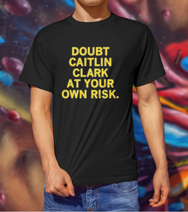 Doubt Caitlin Clark At Your Own Risk Bold Yellow Warning Text T-Shirt