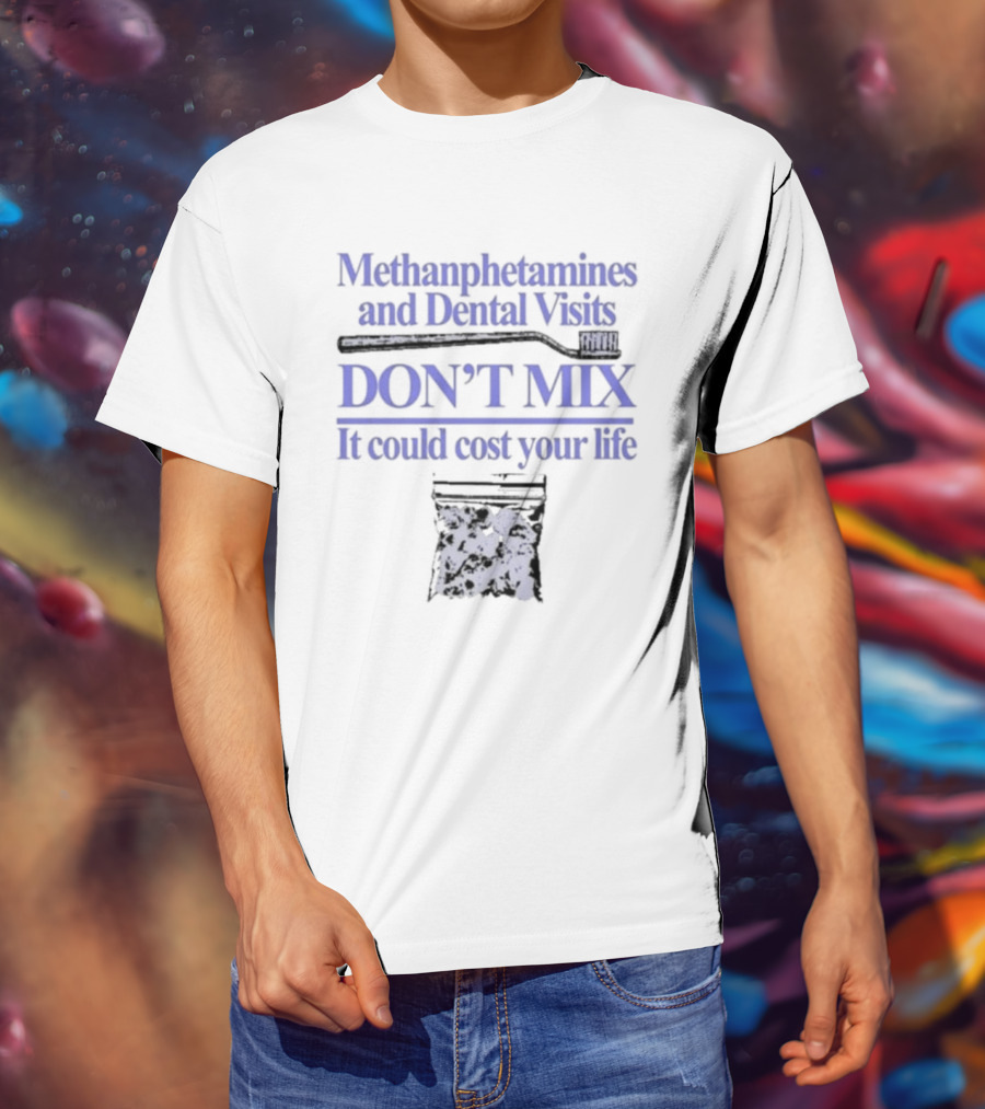 Methamphetamines And Dental Visits Don't Mix It Could Cost Your Life Toothbrush Warning T-Shirt