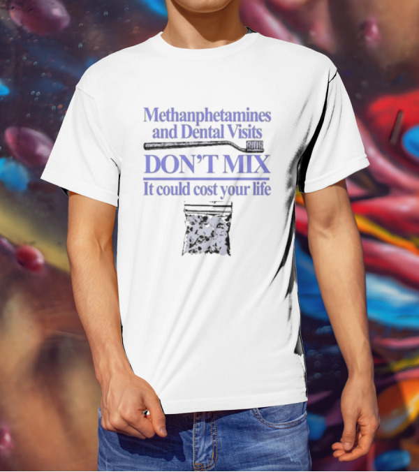 Methamphetamines And Dental Visits Don't Mix It Could Cost Your Life Toothbrush Warning T-Shirt