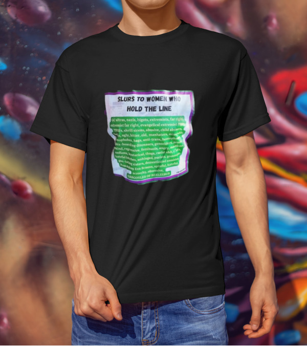 Slurs To Women Who Hold The Line GC Ultras Nazis Bigots Extremists Far Right Evangelical TERFs Gargoyles Of Beelzebub T-Shirt