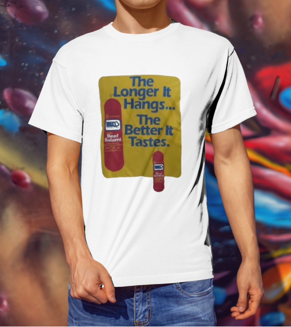 Ben's Beef Salami The Longer It Hangs The Better It Tastes T-Shirt
