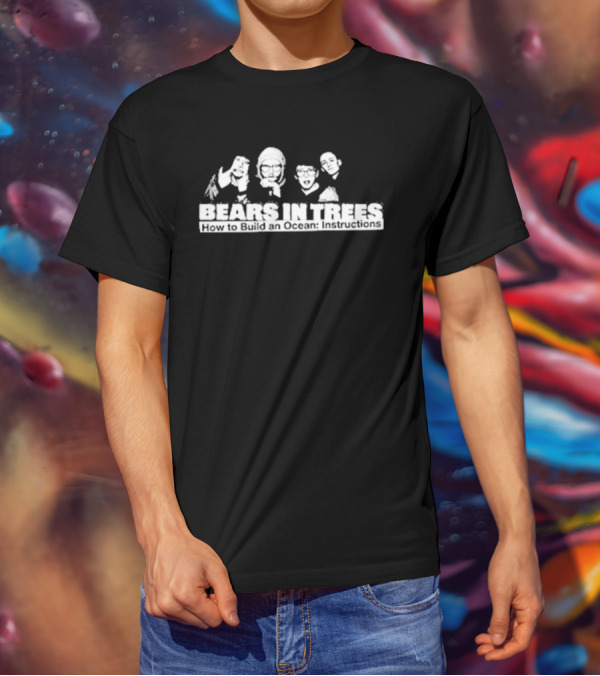 Bears In Trees How To Build An Ocean Instructions T-Shirt