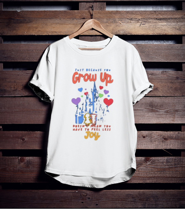 Just Because You Grow Up Doesn't Mean You Have To Feel Less Joy Castle Hearts T-Shirt