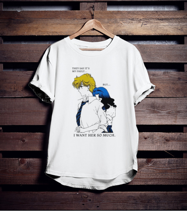 They Say It's My Fault But I Want Her So Much T-Shirt