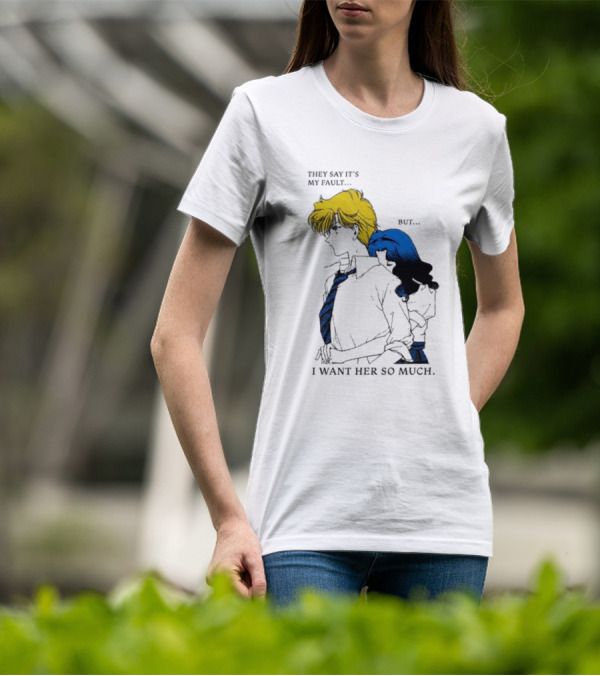 They Say It's My Fault But I Want Her So Much T-Shirt