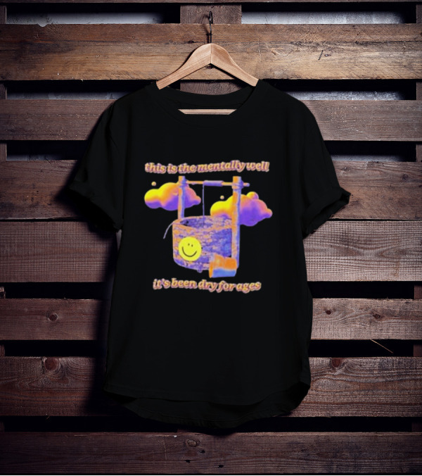This Is The Mentally Well It's Been Dry For Ages T-Shirt