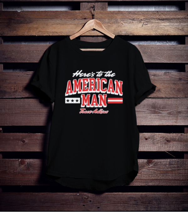 Here's To The American Man Trace Adkins T-Shirt