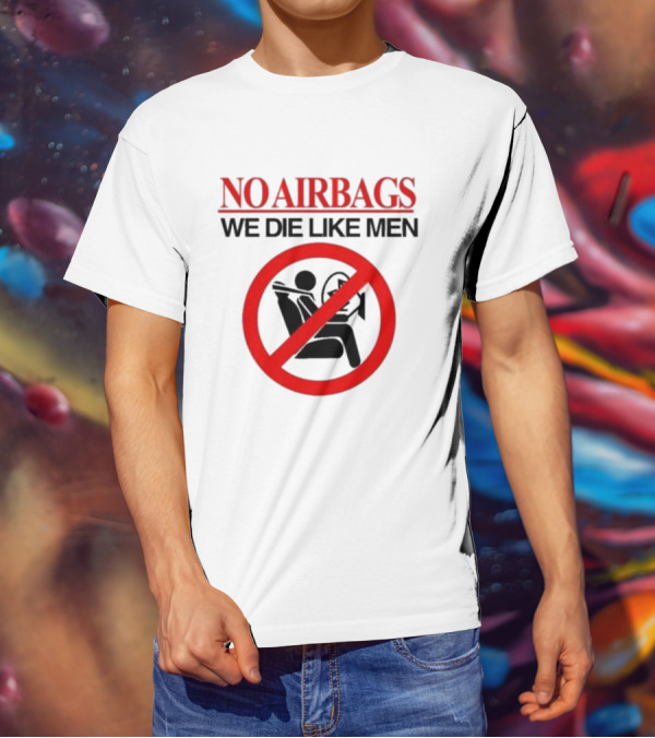 No Airbags We Die Like Men Symbolic T-Shirt