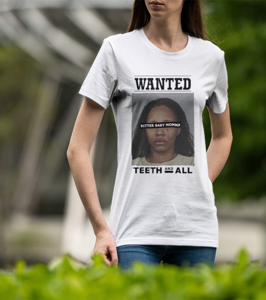 Wanted Bitter Baby Momma Teeth And All T-Shirt