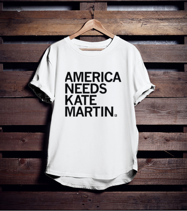 America Needs Kate Martin Shirt Official Merchandise Political Statement T-Shirt