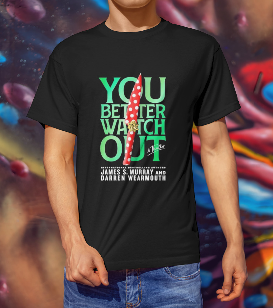 YOU BETTER WATCH OUT A Thriller International Bestselling Authors James S Murray And Darren Wearmouth T-Shirt