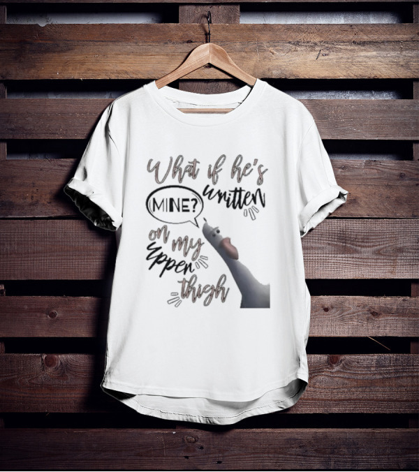 What If He's Written Mine On My Upper Thigh Goose Meme T-Shirt