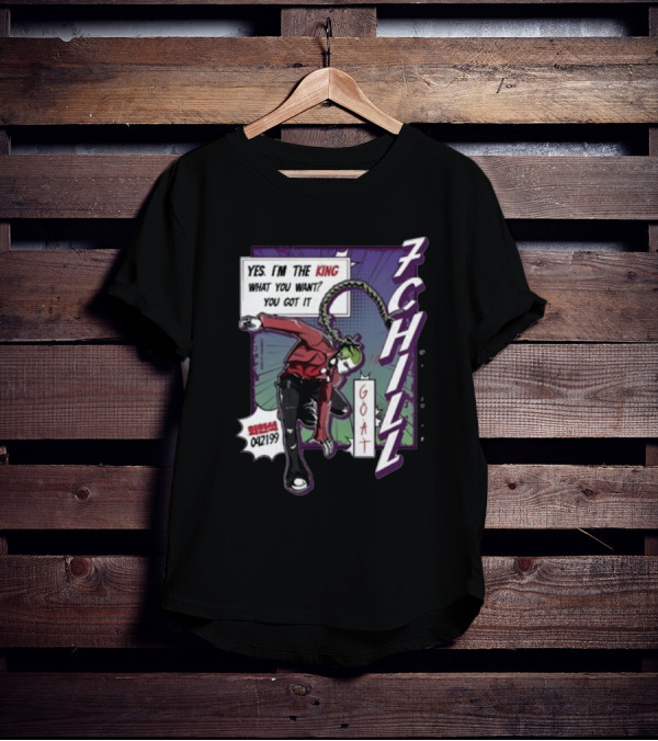 7Chill GOAT Yes I’m The King What You Want You Got It 042199 T-Shirt