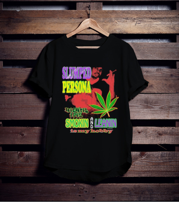 Slumped Persona High Til I Die Smokin And Leanin Is My Hobby T-Shirt