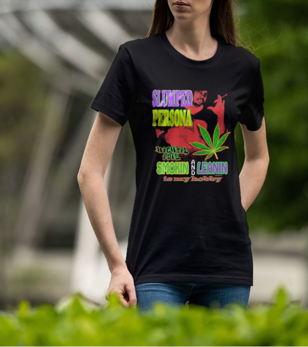 Slumped Persona High Til I Die Smokin And Leanin Is My Hobby T-Shirt