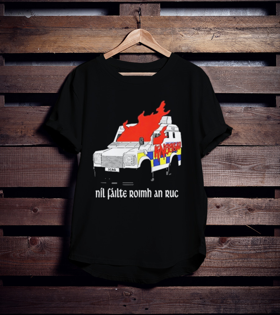 Nil Fáilte Roimh An RUC Kneecap 3CAG Burning Vehicle T-Shirt