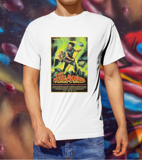The Toxic Avenger The First Super-Violent Hero From New Jersey He Was 98 Lbs Of Solid Nerd Until He Became T-Shirt
