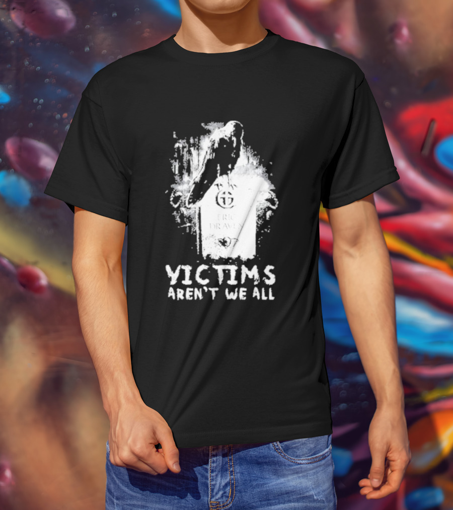Victims Aren't We All Eric Draven Crow Tombstone T-Shirt
