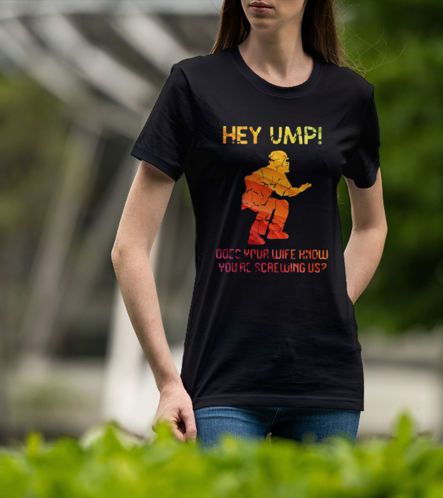 Hey Ump Does Your Wife Know You’re Screwing Us Umpire T-Shirt