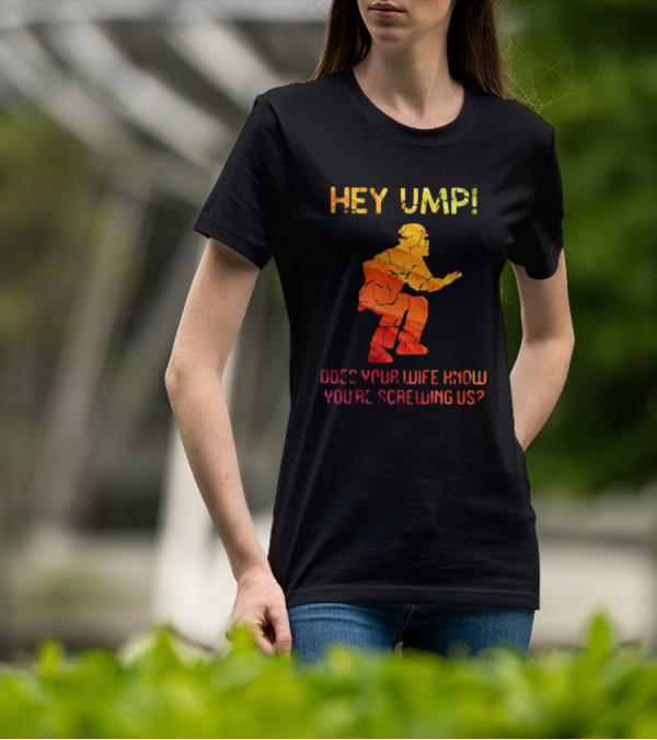 Hey Ump Does Your Wife Know You’re Screwing Us Umpire T-Shirt