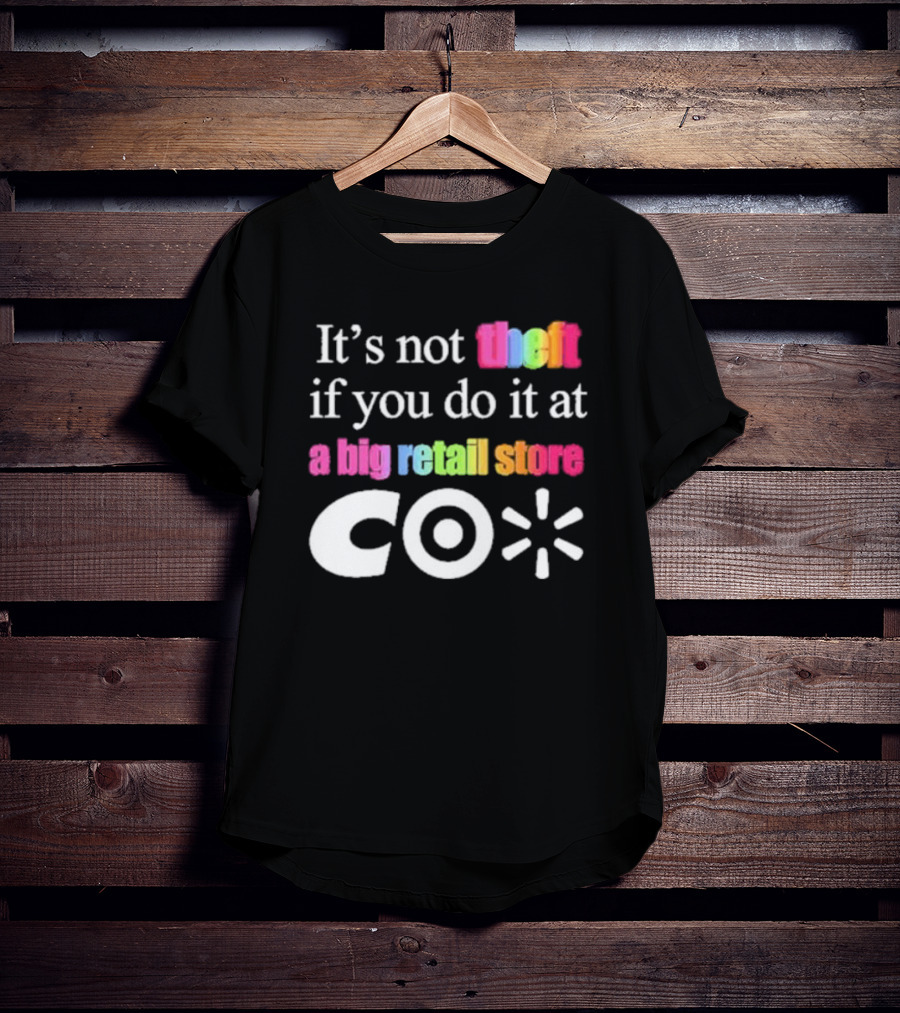 It’s Not Theft If You Do It At A Big Retail Store Co T-Shirt