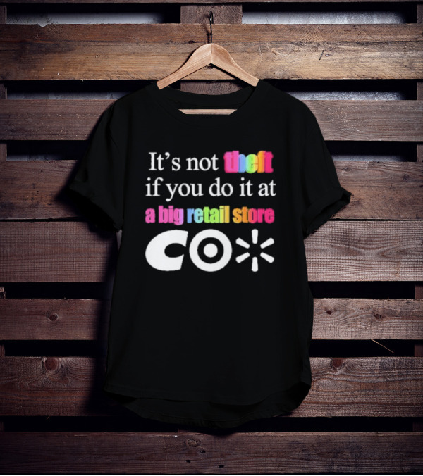 It’s Not Theft If You Do It At A Big Retail Store Co T-Shirt